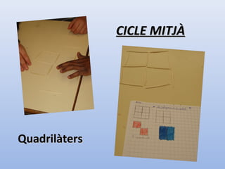 CICLE MITJÀCICLE MITJÀ
QuadrilàtersQuadrilàters
 