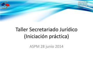 ASOCIACIÓN DEL
SECRETARIADO
PROFESIONAL DE
MADRID
ASOCIACIÓN DEL
SECRETARIADO
PROFESIONAL DE
MADRID
Taller Secretariado Jurídico
(Iniciación práctica)
ASPM 28 junio 2014
 