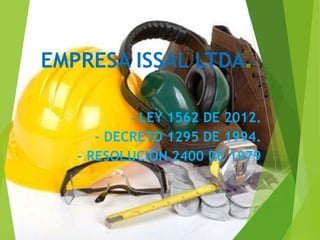 EMPRESA ISSAL LTDA.
- LEY 1562 DE 2012.
- DECRETO 1295 DE 1994.
- RESOLUCIÓN 2400 DE 1979
 