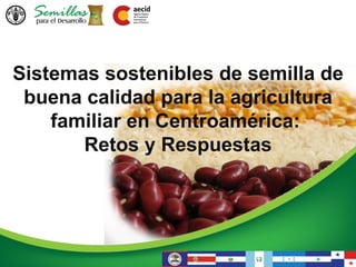 Sistemas sostenibles de semilla de buena calidad para la agricultura familiar en Centroamérica:  Retos y Respuestas 