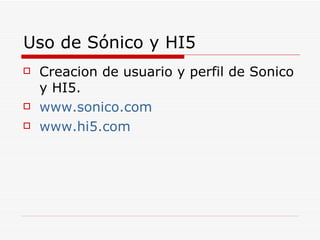 Uso de Sónico y HI5 Creacion de usuario y perfil de Sonico y HI5. www.sonico.com www.hi5.com 