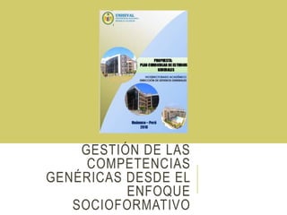 GESTIÓN DE LAS
COMPETENCIAS
GENÉRICAS DESDE EL
ENFOQUE
SOCIOFORMATIVO
 