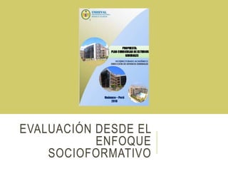 EVALUACIÓN DESDE EL
ENFOQUE
SOCIOFORMATIVO
 