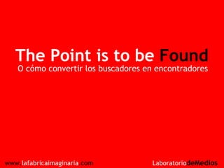 The Point is to be  Found O cómo convertir los buscadores en encontradores 