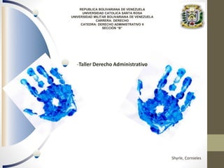 REPUBLICA BOLIVARIANA DE VENEZUELA
UNIVERSIDAD CATOLICA SANTA ROSA
UNIVERSIDAD MILITAR BOLIVARIANA DE VENEZUELA
CARRERA: DERECHO
CATEDRA: DERECHO ADMINISTRATIVO II
SECCIÓN “B”
Shyrle, Cornieles
-Taller Derecho Administrativo
 