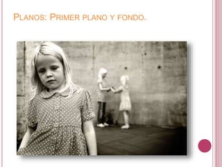 PLANOS: PRIMER PLANO Y FONDO.
 
