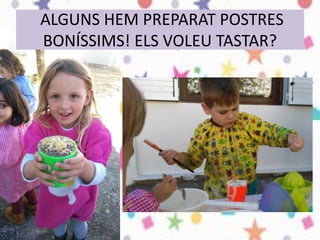 ALGUNS HEM PREPARAT POSTRES
BONÍSSIMS! ELS VOLEU TASTAR?
 
