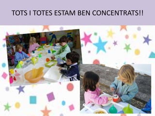 TOTS I TOTES ESTAM BEN CONCENTRATS!!
 