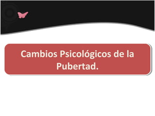 Cambios Psicológicos de la
Pubertad.
Cambios Psicológicos de la
Pubertad.