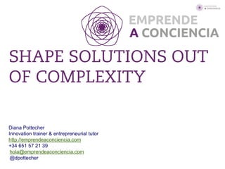 hola@emprendeaconciencia.com
@dpottecher
Diana Pottecher
Innovation trainer & entrepreneurial tutor
http://emprendeaconciencia.com
+34 651 57 21 39
 