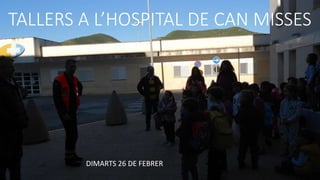 TALLERS A L’HOSPITAL DE CAN MISSES
DIMARTS 26 DE FEBRER
 
