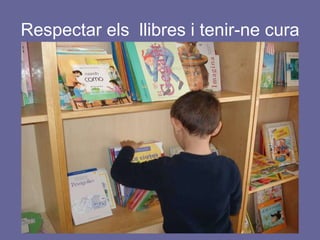 Respectar els  llibres i tenir-ne cura 