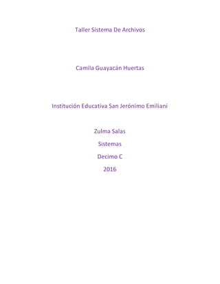 Taller Sistema De Archivos
Camila Guayacán Huertas
Institución Educativa San Jerónimo Emiliani
Zulma Salas
Sistemas
Decimo C
2016
 
