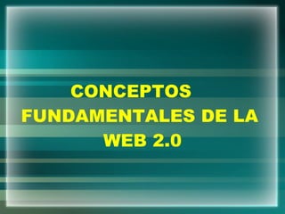CONCEPTOS  FUNDAMENTALES DE LA  WEB 2.0 