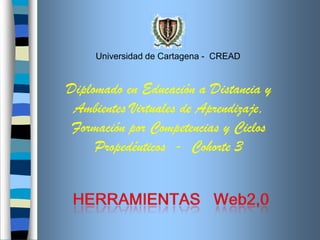 Universidad de Cartagena -  CREAD Diplomado en Educación a Distancia y Ambientes Virtuales de Aprendizaje, Formación por Competencias y Ciclos Propedéuticos  -  Cohorte 3 Herramientas   web2,0 