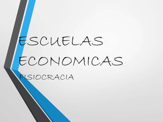 ESCUELAS
ECONOMICAS
FISIOCRACIA
 