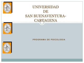 UNIVERSIDAD
        DE
SAN BUENAVENTURA-
    CARTAGENA



   PROGRAM A DE PSICOLOGI A
 