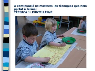 A continuació us mostrem les tècniques que hem portat a terme:  TÈCNICA 1: PUNTILLISME 
