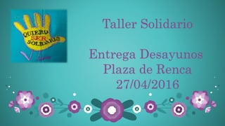 Taller Solidario
Entrega Desayunos
Plaza de Renca
27/04/2016
 