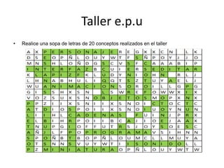 Taller e.p.u
• Realice una sopa de letras de 20 conceptos realizados en el taller
 