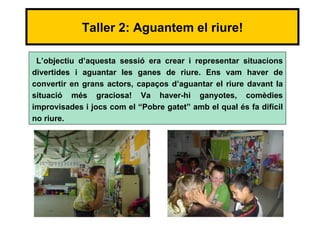 Taller 2: Aguantem el riure!

 L’objectiu d’aquesta sessió era crear i representar situacions
divertides i aguantar les ganes de riure. Ens vam haver de
convertir en grans actors, capaços d’aguantar el riure davant la
situació més graciosa! Va haver-hi ganyotes, comèdies
improvisades i jocs com el “Pobre gatet” amb el qual és fa difícil
no riure.
 