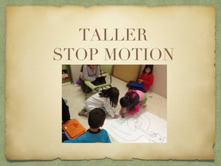 TALLER 
STOP MOTION
 