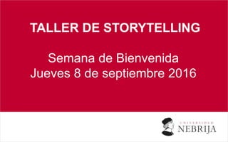 TALLER DE STORYTELLING
Semana de Bienvenida
Jueves 8 de septiembre 2016
 