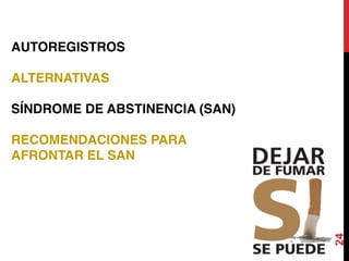 24
AUTOREGISTROS
ALTERNATIVAS
SÍNDROME DE ABSTINENCIA (SAN)
RECOMENDACIONES PARA
AFRONTAR EL SAN
 
