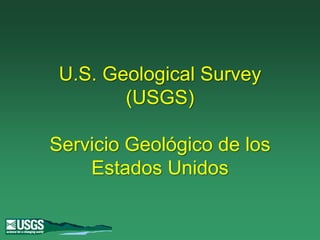U.S. Geological Survey (USGS)Servicio Geológico de los Estados Unidos 