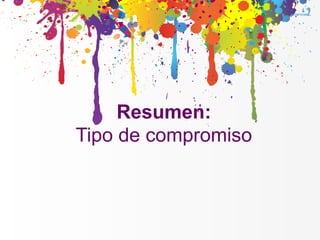 Resumen:
Tipo de compromiso
 