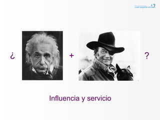¿         +                 ?



    Influencia y servicio
 