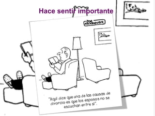 Hace sentir importante
 