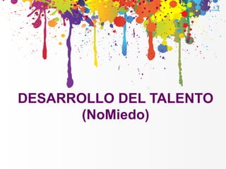 DESARROLLO DEL TALENTO
       (NoMiedo)
 