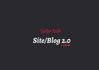 Taller talk - Site/blog 2.0