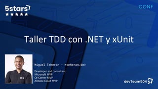 Taller TDD con .NET y xUnit
Miguel Teheran - Mteheran.dev
Developer and consultant
Microsoft MVP
C# Corner MVP
Alibaba Cloud MVP
 
