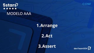 MODELO AAA
1.Arrange
2.Act
3.Assert
 