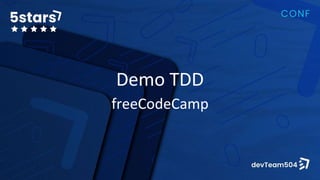 Demo TDD
freeCodeCamp
 