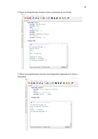 16
4. Hacer un programa que muestre el área y perímetro de un círculo.
5. Hacer un programa para convertir una temperatura ingresada de Celsius a
Fahrenheit.
 