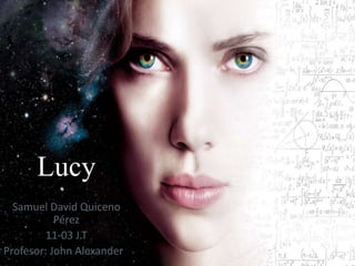 Lucy
Samuel David Quiceno
Pérez
11-03 J.T
Profesor: John Alexander
 