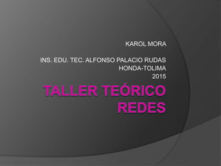KAROL MORA
INS. EDU. TEC. ALFONSO PALACIO RUDAS
HONDA-TOLIMA
2015
 