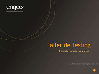 Engee IT S.R.L.Taller de testing
Definición de casos de prueba
andres.grosso@engee.com.ar
 