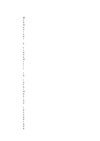 Ø
c
o
m
u
n
i
c
a
r

y

t
r
a
n
s
m
i
t
i
r

l
a

i
n
f
o
r
m
a
c
i
ó
n

r
e
c
u
p
e
r
a
d
a
 