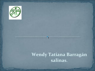 Wendy Tatiana Barragán salinas . 