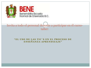 Invita a todo el personal docente a participar en él curso-taller:“El uso de las TIC´s en el proceso de enseñanza-aprendizaje”