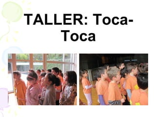 TALLER: Toca-
    Toca
 