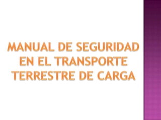 MANUAL DE SEGURIDAD EN EL TRANSPORTE TERRESTRE DE CARGA 