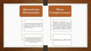 Alteraciones
Hormonales
Las alteraciones hormonales más importantes
son un aumento de las catecolaminas, más
acusado de noradrenalina, También se
produce aumento de la ACTH, hormona del
crecimiento que contribuyen igualmente a la
obtención de energía
Las alteraciones hormonales más importantes
son un aumento de las catecolaminas, más
acusado de noradrenalina, También se
produce aumento de la ACTH, hormona del
crecimiento que contribuyen igualmente a la
obtención de energía
Otras
Complicaciones
Hemorragia postoperatoria. Es la
complicación más frecuente durante las
primeras 24 h después de un traumatismo
abdominal, siendo normalmente las vísceras
macizas el origen de la hemorragia, sobre
todo el hígado. Clínicamente se caracteriza
por hipotensión, taquicardia, distensión
abdominal o salida de sangre por los drenajes
y disminución de la hemoglobina en sangre.
Complicaciones de la herida: infección,
fascitis necrosante y dehiscencia de la herida
 
