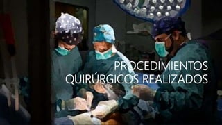 PROCEDIMIENTOS
QUIRÚRGICOS REALIZADOS
 