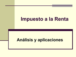 Impuesto a la Renta



Análisis y aplicaciones
 