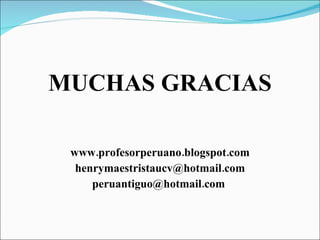 MUCHAS GRACIAS www.profesorperuano.blogspot.com [email_address] peruantiguo@hotmail.com  